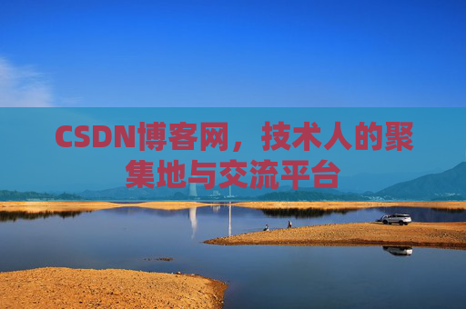 CSDN博客网，技术人的聚集地与交流平台